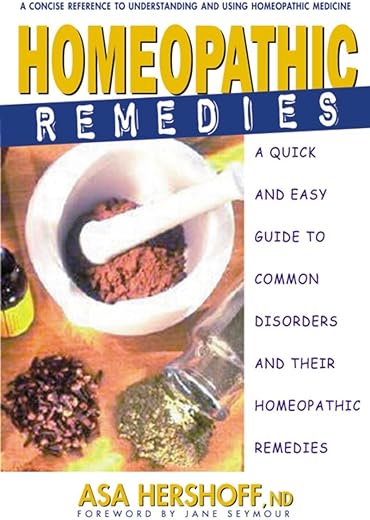 Homeopathic Remedies: A Quick and Easy Guide to Common Disorders and Their Homeopathic Treatments